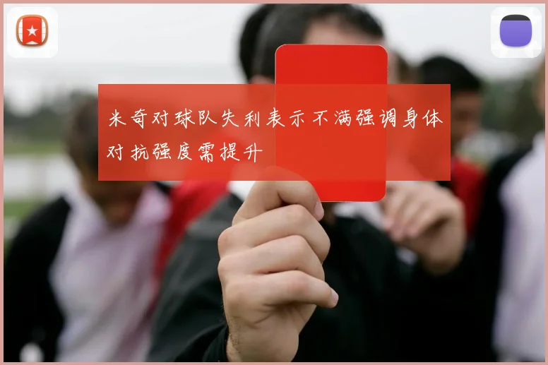 米奇对球队失利表示不满强调身体对抗强度需提升